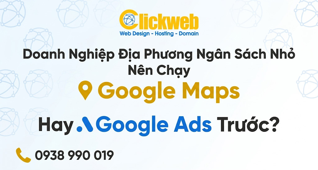 Doanh nghiệp địa phương ngân sách nhỏ nên chạy Google Maps hay Google Ads trước?