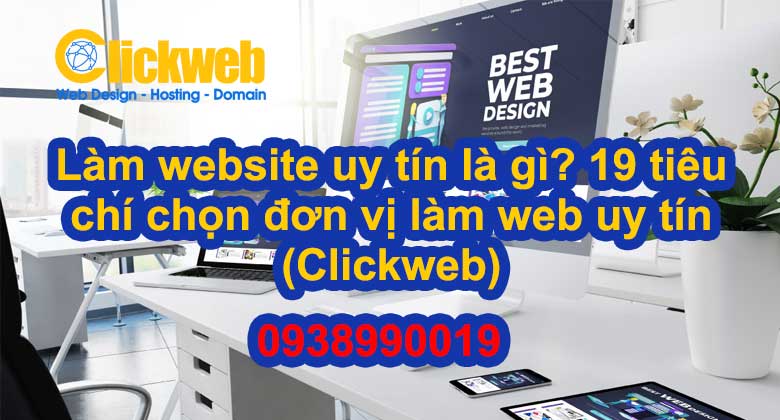 Làm website uy tín là gì? 19 tiêu chí chọn đơn vị làm web uy tín (Clickweb)