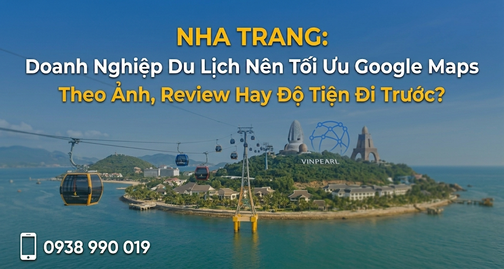 Google Maps Nha Trang cho doanh nghiệp du lịch nên tối ưu ảnh review hay độ tiện trước