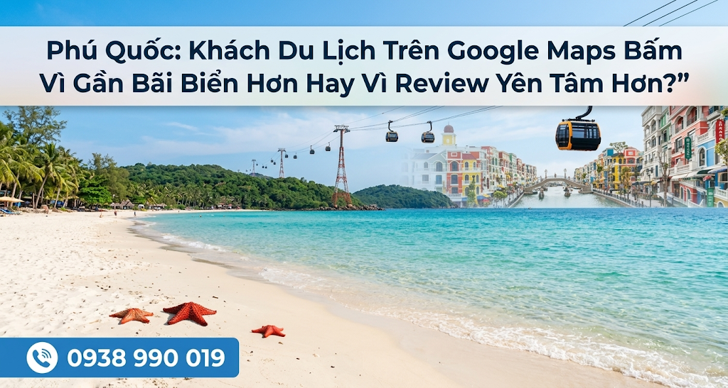 Phú Quốc: Khách Du Lịch Trên Google Maps Bấm Vì Gần Bãi Biển Hơn Hay Vì Review Yên Tâm Hơn