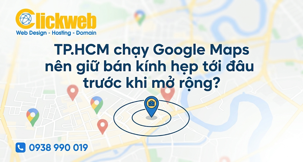 TP.HCM chạy Google Maps nên giữ bán kính hẹp tới đâu trước khi mở rộng