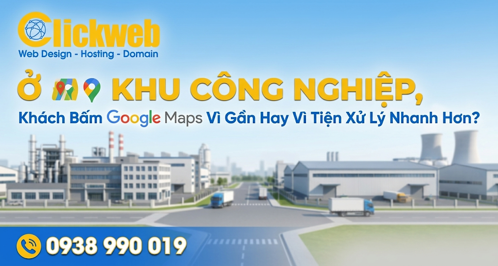 Ở Khu Công Nghiệp, Khách Bấm Google Maps Vì Gần Hay Vì Tiện Xử Lý Nhanh Hơn?