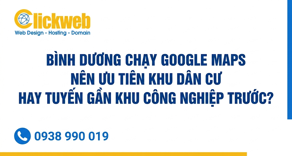 Bình Dương Chạy Google Maps Nên Ưu Tiên Khu Dân Cư Hay Tuyến Gần Khu Công Nghiệp Trước
