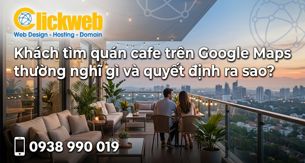 Quảng Cáo Google Maps Cho Quán Cafe: Cách Tăng Khách Ghé Quán Từ Tìm Kiếm Gần Đây