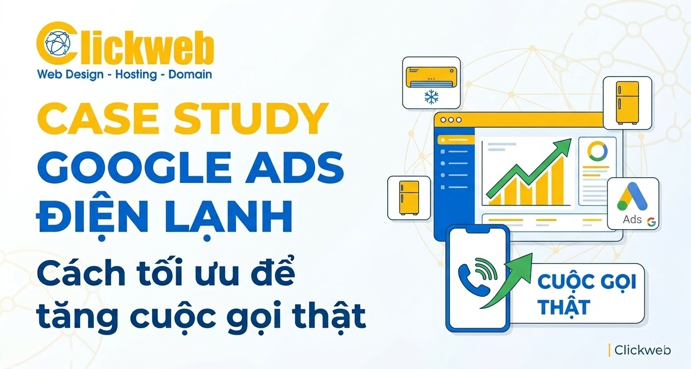 Case study Google Ads điện lạnh: cách tối ưu để tăng cuộc gọi thật | Clickweb