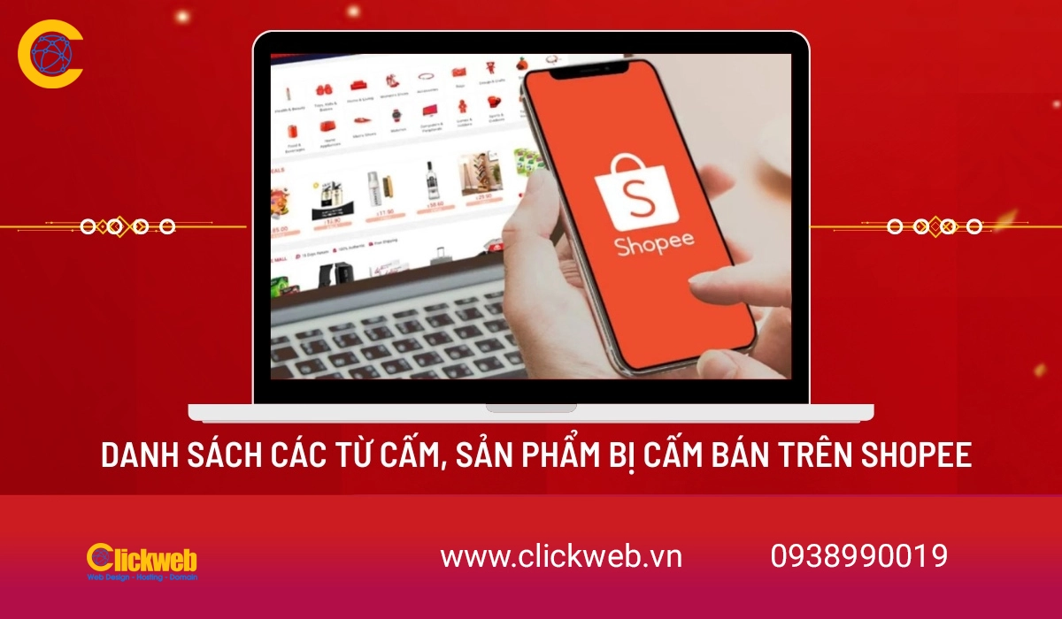 Danh sách các sản phẩm bị cấm bán trên Shopee, Clickweb cập nhât mới nhất