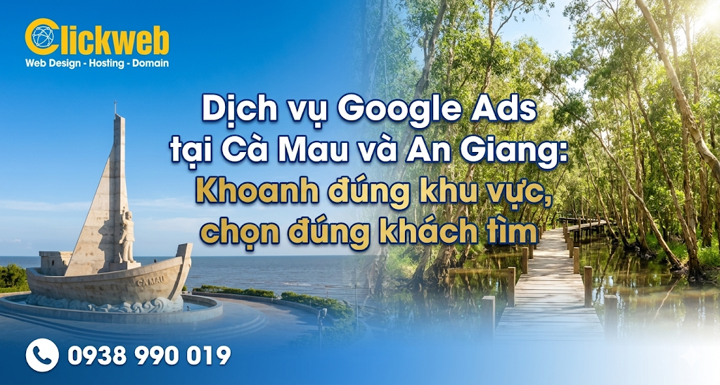 Dịch vụ Google Ads tại Cà Mau và An Giang: Khoanh đúng khu vực, chọn đúng khách tìm
