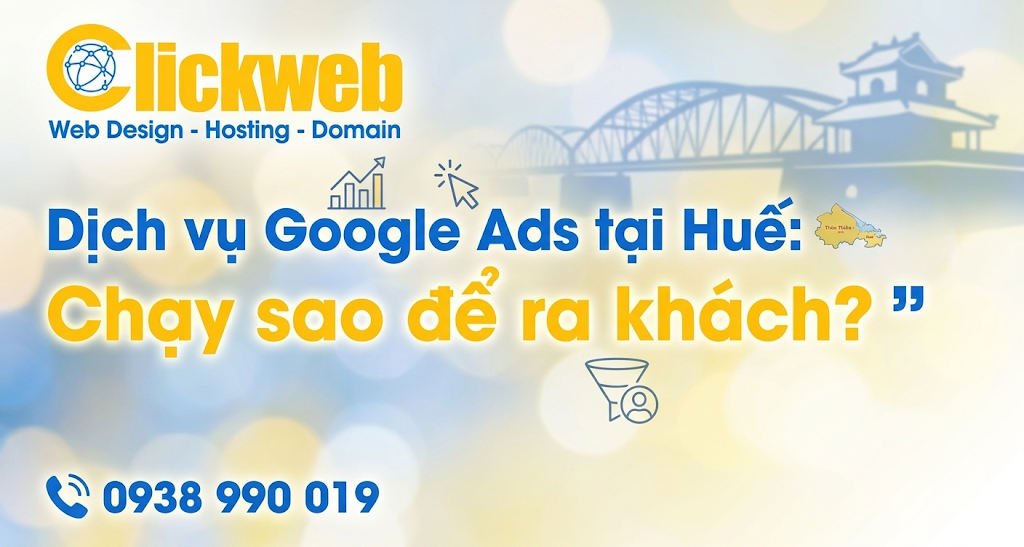 Dịch vụ Google Ads tại Huế: Chạy sao để ra khách? | Clickweb