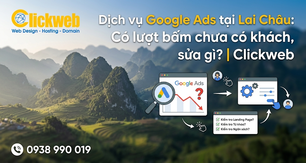 Dịch vụ Google Ads tại Lai Châu: có click nhưng ít khách?