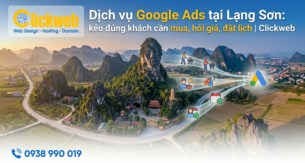 Dịch vụ Google Ads tại Lạng Sơn: kéo đúng khách cần mua, hỏi giá, đặt lịch | Clickweb