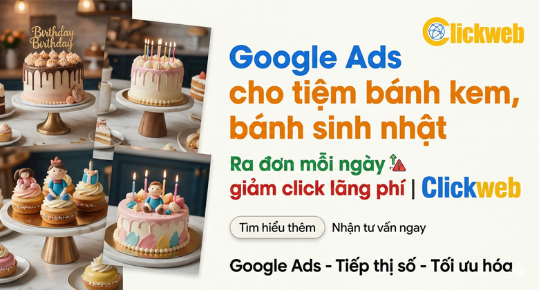 Google Ads cho tiệm bánh kem, bánh sinh nhật: Ra đơn mỗi ngày, giảm click lãng phí | Clickweb