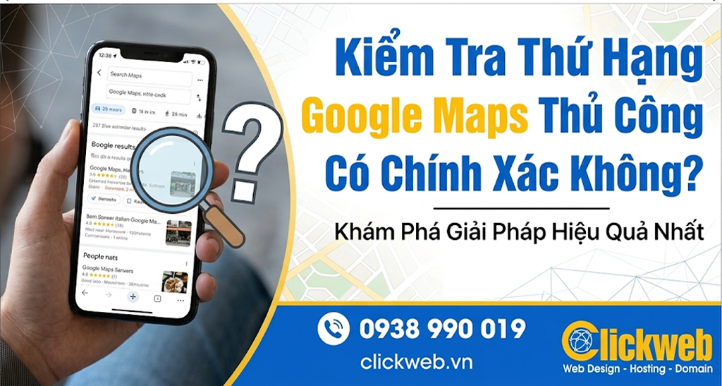 Kiểm Tra Thứ Hạng Google Maps Thủ Công Có Chính Xác Không?