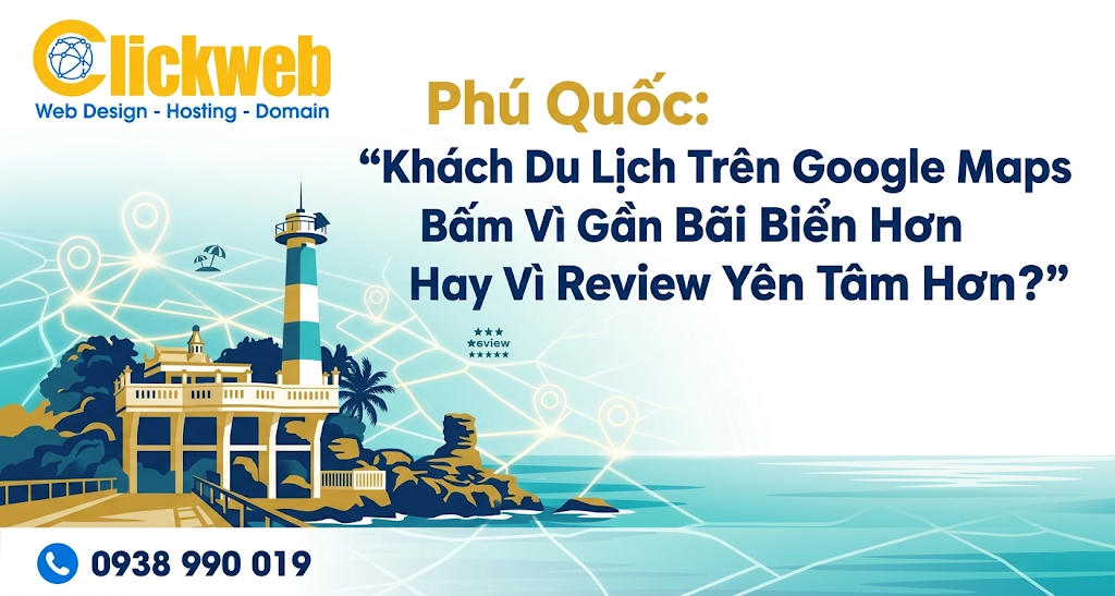 Phú Quốc: Khách Du Lịch Trên Google Maps Bấm Vì Gần Bãi Biển Hơn Hay Vì Review Yên Tâm Hơn?