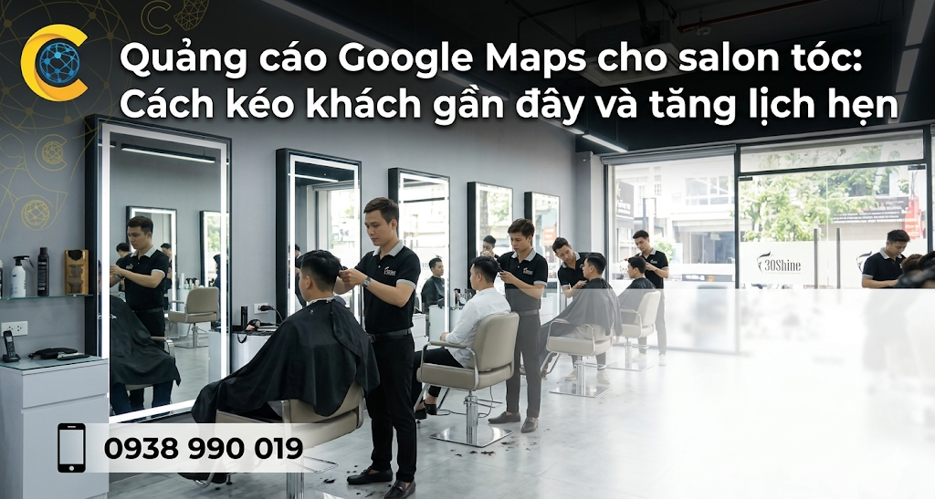Quảng cáo Google Maps cho salon tóc: Cách kéo khách gần đây và tăng lịch hẹn