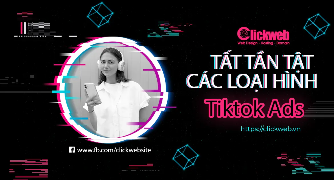 Tất tần tật các loại hình Tiktok ads bạn cần biết | Clickweb.vn
