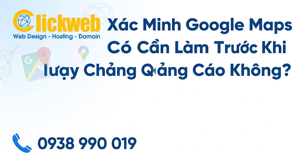 Xác Minh Google Maps Có Cần Làm Trước Khi Chạy Quảng Cáo Không?